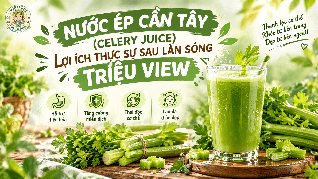 NƯỚC ÉP CẦN TÂY (CELERY JUICE): LỢI ÍCH THỰC SỰ SAU LÀN SÓNG TRIỆU VIEW