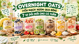 OVERNIGHT OATS (YẾN MẠCH NGÂM QUA ĐÊM): 7 VỊ ĐỔI MỚI CHO CẢ TUẦN