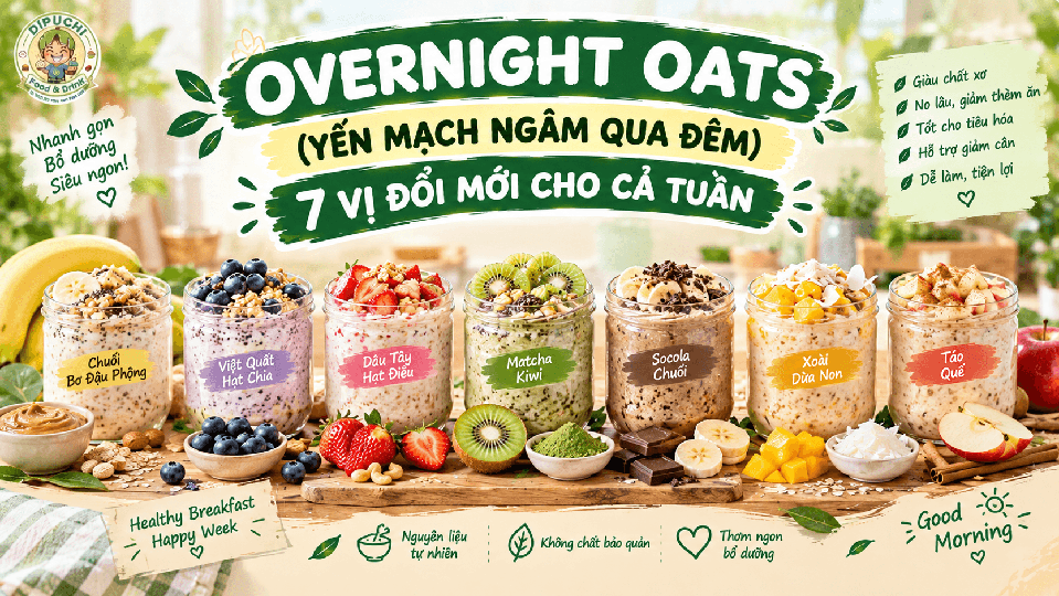 OVERNIGHT OATS (YẾN MẠCH NGÂM QUA ĐÊM): 7 VỊ ĐỔI MỚI CHO CẢ TUẦN