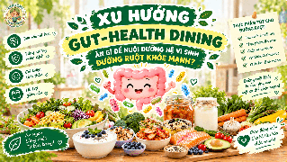 XU HƯỚNG GUT-HEALTH DINING: ĂN GÌ ĐỂ NUÔI DƯỠNG HỆ VI SINH ĐƯỜNG RUỘT KHỎE MẠNH?