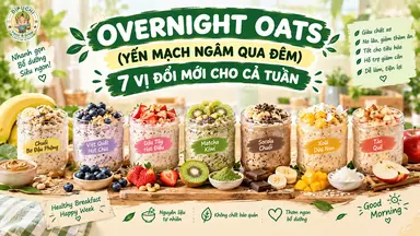 OVERNIGHT OATS (YẾN MẠCH NGÂM QUA ĐÊM): 7 VỊ ĐỔI MỚI CHO CẢ TUẦN
